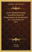 Zu Der Offentlichen Prufung Sammtlicher Klassen Des Domgymnasiums Zu Naumburg Den 25, 27, Und 28 Marz 1871 (1871)