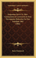 Programm Des K. K. Ober-Gymnasiums In Czernowitz In Dem Herzogtume Bukowina Fur Das Schuljahr 1882 (1882)