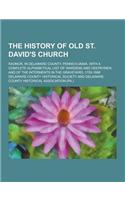 The History of Old St. David's Church; Radnor, in Delaware County, Pennsylvania. with a Complete Alphabetical List of Wardens and Vestrymen, and of Th