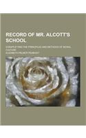 Record of Mr. Alcott's School; Exemplifying the Principles and Methods of Moral Culture