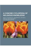 A Concise Cyclopedia of Religious Knowledge; Biblical, Biographical, Geographical, Historical, Practical and Theological