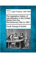 Legislative History of Naturalization in the United States from the Revolutionary War to 1861.