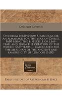 Speculum Perspicuum Uranicum, Or, an Almanack for the Year of Christ, 1680 Being the Bissextile or Leap-Year, and from the Creation of the World, 5629 Years ...: Calculated for the Meridian of the Ancient and Famous City of London (1680)