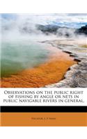 Observations on the Public Right of Fishing by Angle or Nets in Public Navigable Rivers in General,