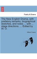 New English Drama, with Prefatory Remarks, Biographical Sketches, and Notes ... with ... Stage Directions. ... Edited by W. O.