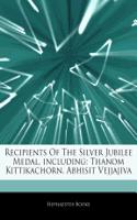 Articles on Recipients of the Silver Jubilee Medal, Including: Thanom Kittikachorn, Abhisit Vejjajiva