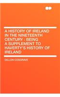 A History of Ireland in the Nineteenth Century: Being a Supplement to Haverty's History of Ireland