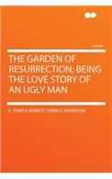 The Garden of Resurrection; Being the Love Story of an Ugly Man