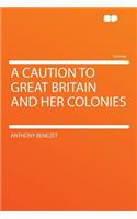 A Caution to Great Britain and Her Colonies