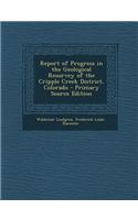 Report of Progress in the Geological Resurvey of the Cripple Creek District, Colorado - Primary Source Edition