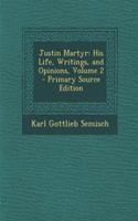 Justin Martyr: His Life, Writings, and Opinions, Volume 2