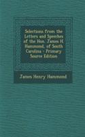Selections from the Letters and Speeches of the Hon. James H. Hammond, of South Carolina - Primary Source Edition