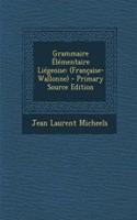 Grammaire Elementaire Liegeoise: (Francaise-Wallonne)