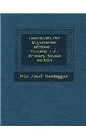 Geschichte Der Bayerischen Archive ..., Volumes 1-3 - Primary Source Edition
