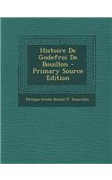 Histoire de Godefroi de Bouillon - Primary Source Edition: (French)