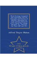 Naval Strategy Compared and Contrasted with the Principles and Practice of Military Operations on Land: Lectures Delivered at U.S. Naval War College, Newport, R.I., Between the Years 1887 and 1911 - War College Series