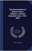 The Descendants of Deacon Aaron Baldwin, of North Branford, Conn. 1724-1800