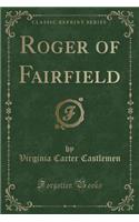 Roger of Fairfield (Classic Reprint)