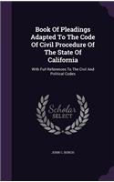 Book Of Pleadings Adapted To The Code Of Civil Procedure Of The State Of California