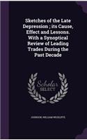 Sketches of the Late Depression; Its Cause, Effect and Lessons. with a Synoptical Review of Leading Trades During the Past Decade