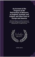 An Account of the Progress of the Reformation of Manners, in England, Scotland, and Ireland, and Other Parts of Europe and America: With Some Reasons and Plain Direction for Our Hearty and Vigorous Prosecution of This Glorious Work. in a Letter to a Frien