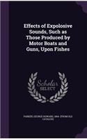 Effects of Expolosive Sounds, Such as Those Produced by Motor Boats and Guns, Upon Fishes