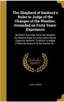 The Shepherd of Banbury's Rules to Judge of the Changes of the Weather, Grounded on Forty Years' Experience