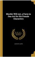 Murder Will out, a Farce in One Act for Six Female Characters