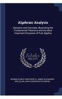 Algebraic Analysis: Solutions and Exercises, Illustrating the Fundamental Theorems and the Most Important Processes of Pure Algebra