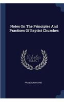 Notes On The Principles And Practices Of Baptist Churches