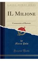 Il Milione: Commentato Ed Illustrato (Classic Reprint)