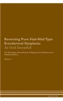 Reversing Pure Hair-Nail Type Ectodermal Dysplasia: As God Intended The Raw Vegan Plant-Based Detoxification & Regeneration Workbook for Healing Patients. Volume 1