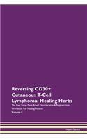 Reversing CD30+ Cutaneous T-Cell Lymphoma: Healing Herbs The Raw Vegan Plant-Based Detoxification & Regeneration Workbook For Healing Patients Volume 8