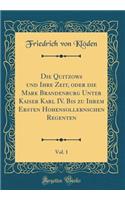 Die Quitzows Und Ihre Zeit, Oder Die Mark Brandenburg Unter Kaiser Karl IV. Bis Zu Ihrem Ersten Hohensollernschen Regenten, Vol. 1 (Classic Reprint)