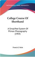 College Course Of Shorthand: A Simplified System Of Pitman Phonography (1903)