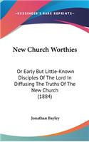 New Church Worthies: Or Early But Little-Known Disciples Of The Lord In Diffusing The Truths Of The New Church (1884)