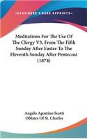 Meditations For The Use Of The Clergy V3, From The Fifth Sunday After Easter To The Eleventh Sunday After Pentecost (1874)