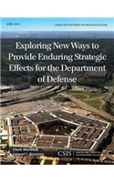 Exploring New Ways to Provide Enduring Strategic Effects for the Department of Defense