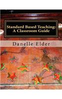 Standard Based Teaching: A Classroom Guide