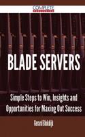 Blade Servers - Simple Steps to Win, Insights and Opportunities for Maxing Out Success
