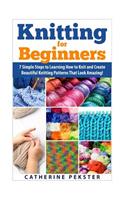 Knitting for Beginners: 7 Simple Steps for Learning How to Knit and Create Easy to Make Knitting Patterns That Look Amazing!