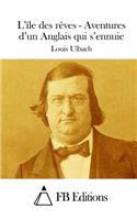 L'île des rêves - Aventures d'un Anglais qui s'ennuie: (French)
