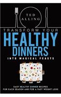 Transform Your Healthy Dinners Into Magical Feasts: Easy Healthy Dinner Recipes for Each Season and for a Fast Weight Loss