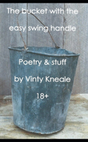 The bucket with the easy swing handle: 18+ Poetry & Stuff after the water shed(Vinty Kneale / Life!)