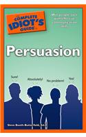 The Complete Idiot's Guide to Persuasion