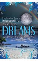 The Complete Guide to Interpreting Your Own Dreams and What They Mean to You