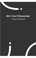 Shit I Can't Remember: BLACK password book, password log book and internet password organizer, 120 pages, small 6" x 9"