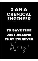 I Am A Chemical Engineer To Save Time Just Assume That I'm Never Wrong!