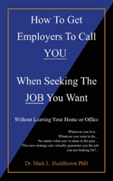 How To Get Employers To Call YOU When Seeking The JOB You Want