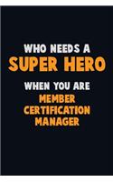 Who Need A SUPER HERO, When You Are Member Certification Manager: 6X9 Career Pride 120 pages Writing Notebooks